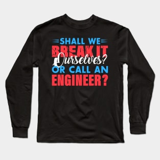 Shall we break it ourselves? or call an Engineer Long Sleeve T-Shirt